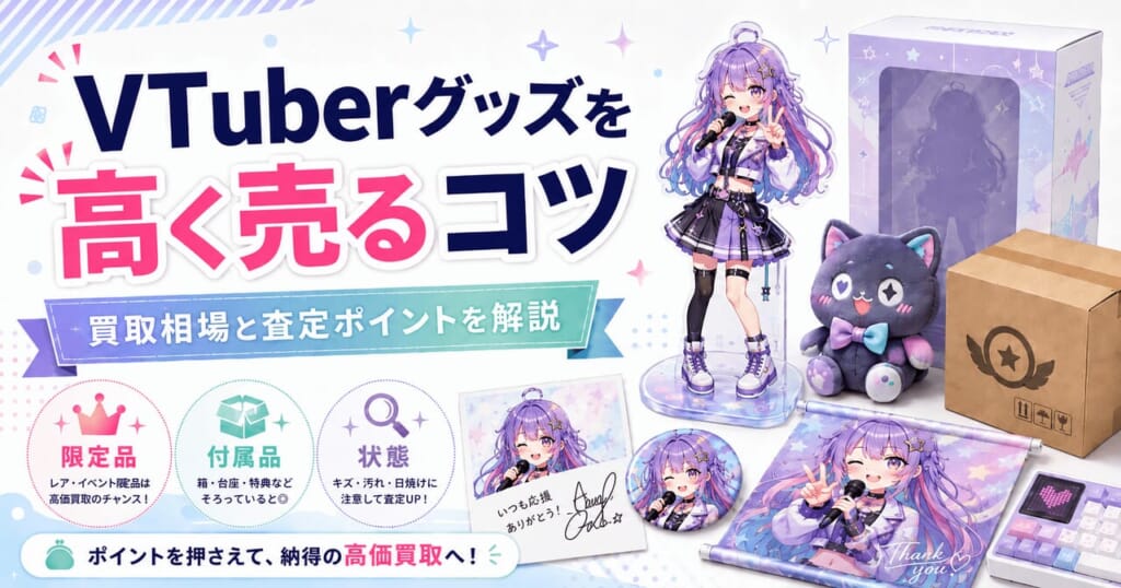 VTuberグッズを高く売る7つのコツ｜買取相場と査定ポイントを解説